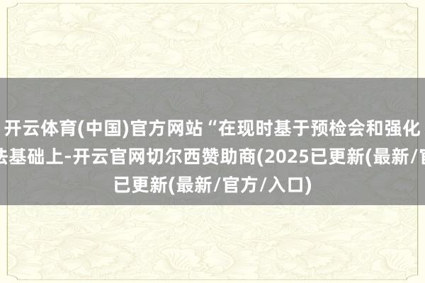 开云体育(中国)官方网站“在现时基于预检会和强化学习的算法基础上-开云官网切尔西赞助商(2025已更新(最新/官方/入口)