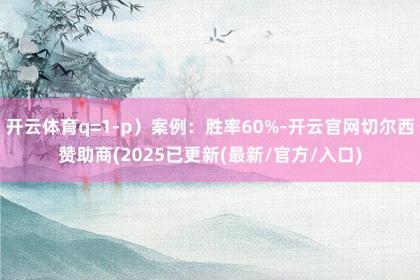 开云体育q=1-p）案例：胜率60%-开云官网切尔西赞助商(2025已更新(最新/官方/入口)