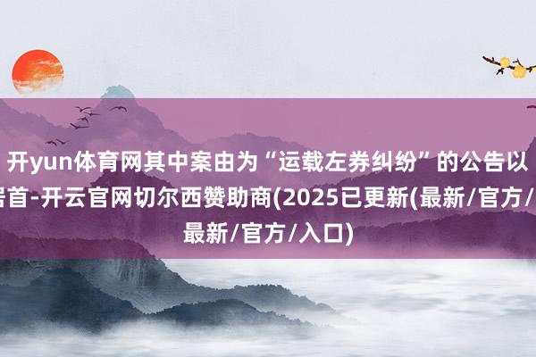 开yun体育网其中案由为“运载左券纠纷”的公告以8则居首-开云官网切尔西赞助商(2025已更新(最新/官方/入口)