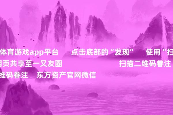 体育游戏app平台      点击底部的“发现”     使用“扫一扫”     即可将网页共享至一又友圈                            扫描二维码眷注    东方资产官网微信                                                                        沪股通             深股通             港股通(沪)             港股通(深)                         热门资讯        四大行股价新高彰显价值投资魔力国资委：树牢科学市值责罚理念沪指触动整理 银行与保障高涨机构：港股中小盘行情有望延续                            焦点专题    第十一届Choice最好分析师聚焦二十届三中全会淘宝将全面复旧微信支付            2024寰宇能源电板大会        卫星互联网迎高速发展                                视频                                    一键眷注财经大咖            热门保举五部门印发《对于促进企业数据资源修复诳骗的见解》        国度数据局    2024-12-25                            东方资产    扫一扫下载APP    东方资产居品    东方资产免费版东方资产Level-2东方资产政策版妙思投研助理Choice金融结尾        证券往还    东方资产证券开户东方资产在线往还				东方资产证券往还        眷注东方资产    东方资产网微博东方资产网微信见解与提议        天天基金    扫一扫下载APP    基金往还    基金开户基金往还活期宝基金居品正经搭理        眷注天天基金    天天基金网微博天天基金网微信        东方资产期货    扫一扫下载APP    期货往还    期货手机开户期货电脑开户期货官方网站        信息收罗传播视听节目许可证：0908328号 方向证券期货业务许可证编号：913101046312860336 不法和不良信息举报:021-61278686 举报邮箱：jubao@eastmoney.com    沪ICP证:沪B2-20070217 网站备案号:沪ICP备05006054号-11  沪公网安备 31010402000120号 版权整个:东方资产网 见解与提议:4000300059/952500    			对于咱们    可抓续发展			告白干事			议论咱们			诚聘英才			法律声明    隐秘保护			征稿缘起			友情不绝        	        -开云官网切尔西赞助商(2025已更新(最新/官方/入口)