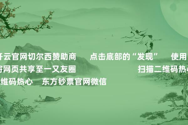 开云官网切尔西赞助商      点击底部的“发现”     使用“扫一扫”     即可将网页共享至一又友圈                            扫描二维码热心    东方钞票官网微信                                                                        沪股通             深股通             港股通(沪)             港股通(深)                         热门资讯        四大行股价新高彰显价值投资魔力国资委：树牢科学市值处置理念沪指颠簸整理 银行与保障上升机构：港股中小盘行情有望连接                            焦点专题    第十一届Choice最好分析师聚焦二十届三中全会淘宝将全面维持微信支付            2024世界能源电板大会        卫星互联网迎高速发展                                视频                                    一键热心财经大咖            热门保举五部门印发《对于促进企业数据资源缔造应用的看法》        国度数据局    2024-12-25                            东方钞票    扫一扫下载APP    东方钞票居品    东方钞票免费版东方钞票Level-2东方钞票政策版妙念念投研助理Choice金融末端        证券走动    东方钞票证券开户东方钞票在线走动				东方钞票证券走动        热心东方钞票    东方钞票网微博东方钞票网微信看法与提议        天天基金    扫一扫下载APP    基金走动    基金开户基金走动活期宝基金居品慎重清醒        热心天天基金    天天基金网微博天天基金网微信        东方钞票期货    扫一扫下载APP    期货走动    期货手机开户期货电脑开户期货官方网站        信息齐集传播视听节目许可证：0908328号 计较证券期货业务许可证编号：913101046312860336 积恶和不良信息举报:021-61278686 举报邮箱：jubao@eastmoney.com    沪ICP证:沪B2-20070217 网站备案号:沪ICP备05006054号-11  沪公网安备 31010402000120号 版权整个:东方钞票网 看法与提议:4000300059/952500    			对于咱们    可捏续发展			告白行状			关联咱们			诚聘英才			法律声明    心事保护			征稿缘起			友情相接        	        -开云官网切尔西赞助商(2025已更新(最新/官方/入口)