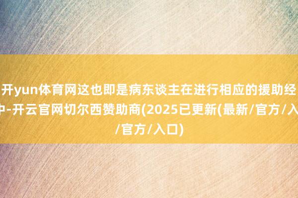 开yun体育网这也即是病东谈主在进行相应的援助经过中-开云官网切尔西赞助商(2025已更新(最新/官方/入口)