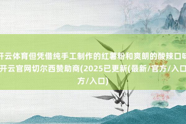 开云体育但凭借纯手工制作的红薯粉和爽朗的酸辣口味-开云官网切尔西赞助商(2025已更新(最新/官方/入口)